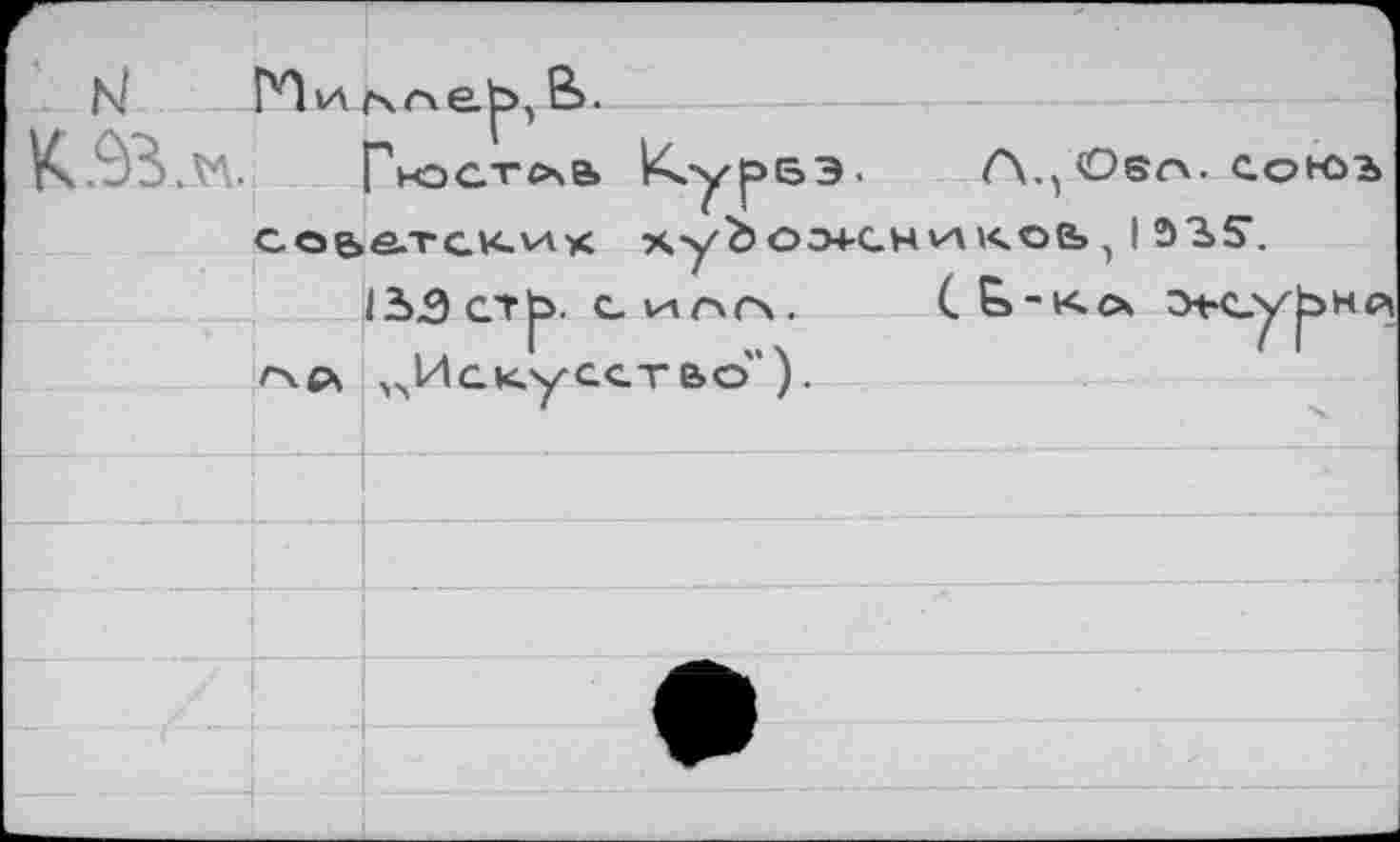 ﻿N' Миоле.^,В.
Г но с T Os а КурБЭ. A,,Osf\.cotû3 сое>е.тск.их ху<5о^с.никоь> I 33S.
IЪЗ ст|э. с ис\сч.	( о-«» >ьс_у^»нр
гчсч >чИакусстьо").